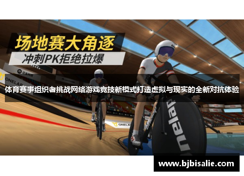 体育赛事组织者挑战网络游戏竞技新模式打造虚拟与现实的全新对抗体验