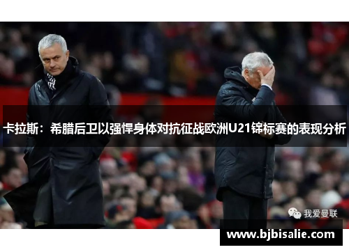 卡拉斯：希腊后卫以强悍身体对抗征战欧洲U21锦标赛的表现分析