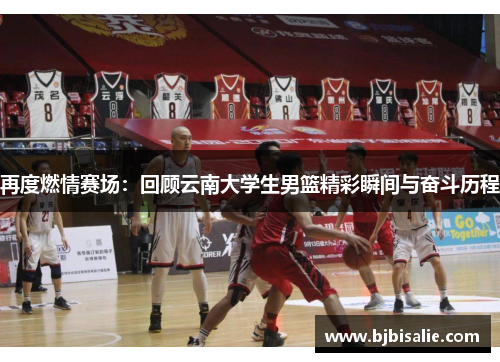 再度燃情赛场：回顾云南大学生男篮精彩瞬间与奋斗历程