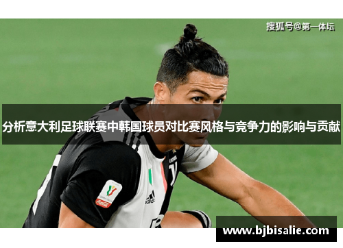 分析意大利足球联赛中韩国球员对比赛风格与竞争力的影响与贡献
