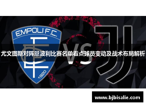 尤文图斯对阵恩波利比赛名单看点球员变动及战术布局解析